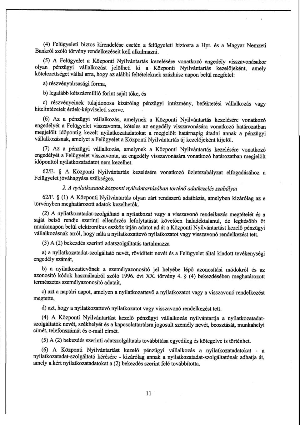 vállal arra, hogy az alábbi feltételeknek százhúsz napon belül megfelel : а) részvénytársasági forma, b) legalább kétszazmillió forint saját t őke, és c) részvényeinek tulajdonosa kizárólag pénzügyi