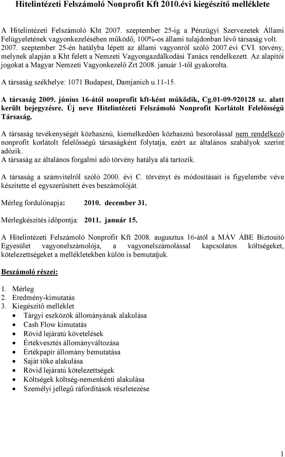 szeptember 25-én hatályba lépett az állami vagyonról szóló 2007.évi CVI. törvény, melynek alapján a Kht felett a Nemzeti Vagyongazdálkodási Tanács rendelkezett.