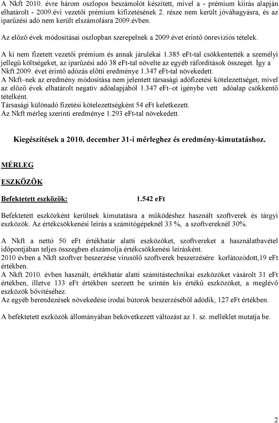 A ki nem fizetett vezetıi prémium és annak járulékai 1.385 eft-tal csökkentették a személyi jellegő költségeket, az iparőzési adó 38 eft-tal növelte az egyéb ráfordítások összegét. Így a Nkft 2009.