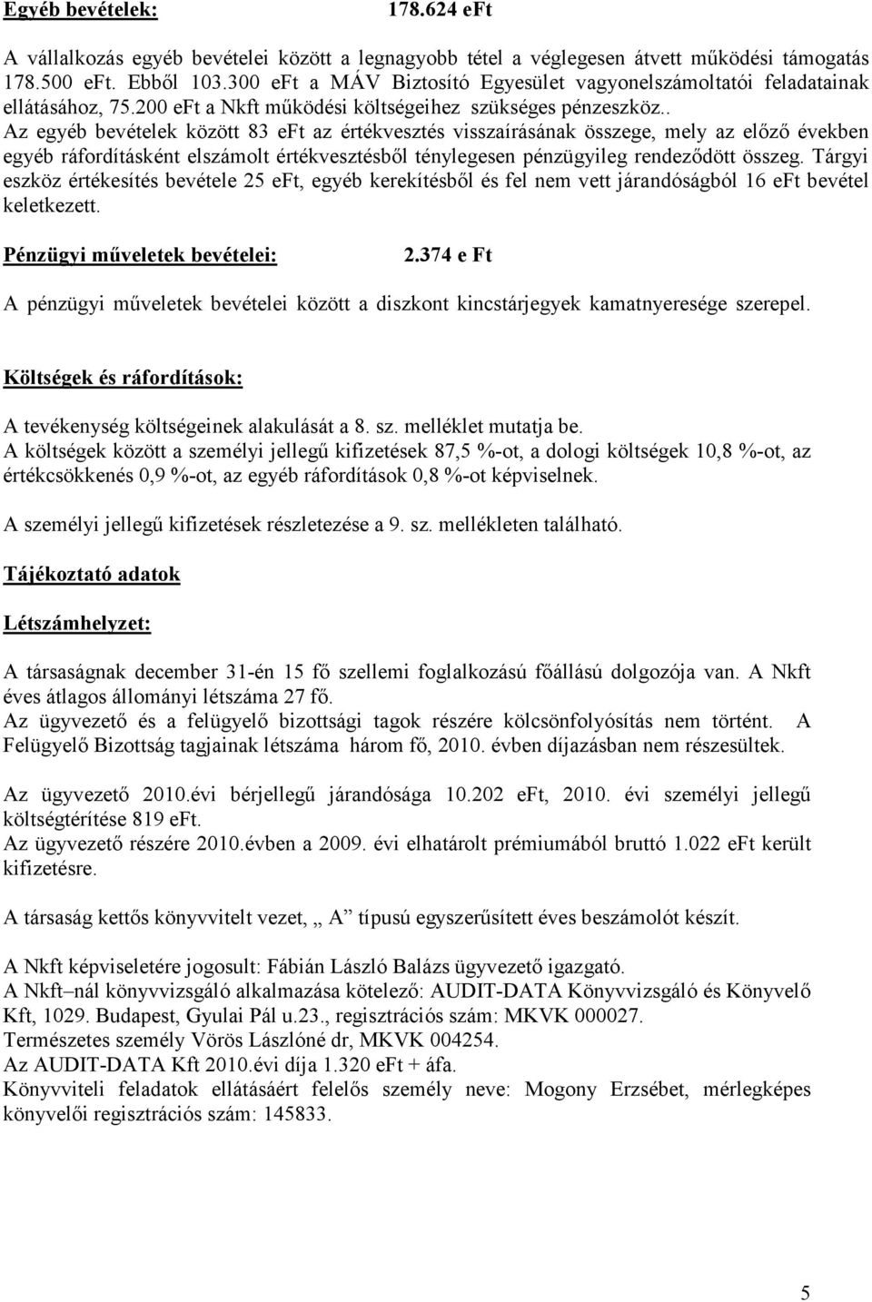 . Az egyéb bevételek között 83 eft az értékvesztés visszaírásának összege, mely az elızı években egyéb ráfordításként elszámolt értékvesztésbıl ténylegesen pénzügyileg rendezıdött összeg.