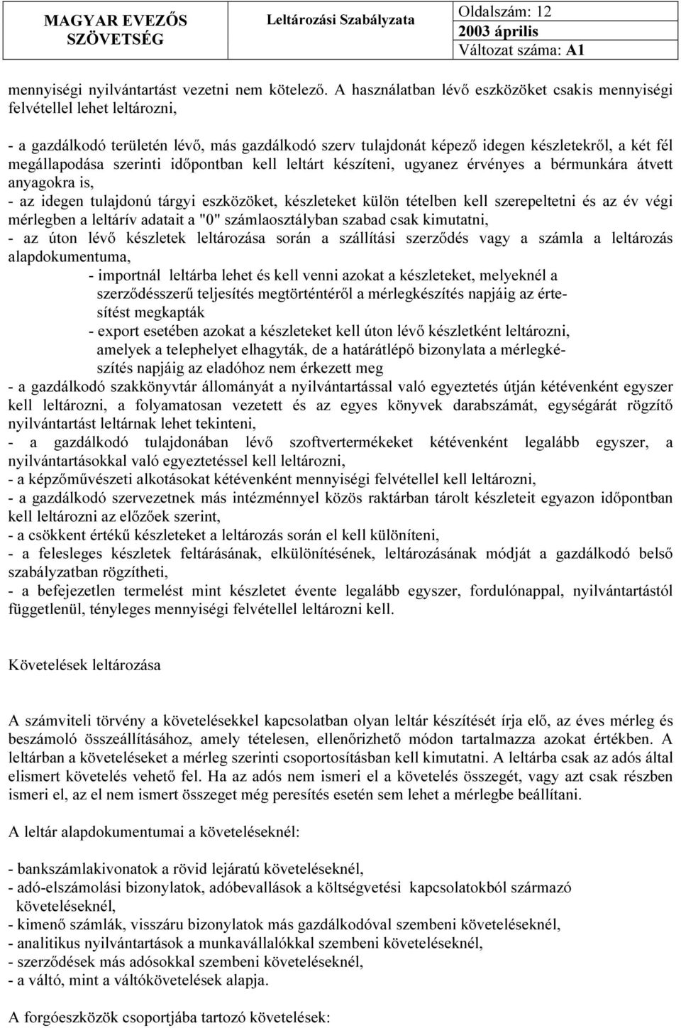 szerinti időpontban kell leltárt készíteni, ugyanez érvényes a bérmunkára átvett anyagokra is, - az idegen tulajdonú tárgyi eszközöket, készleteket külön tételben kell szerepeltetni és az év végi