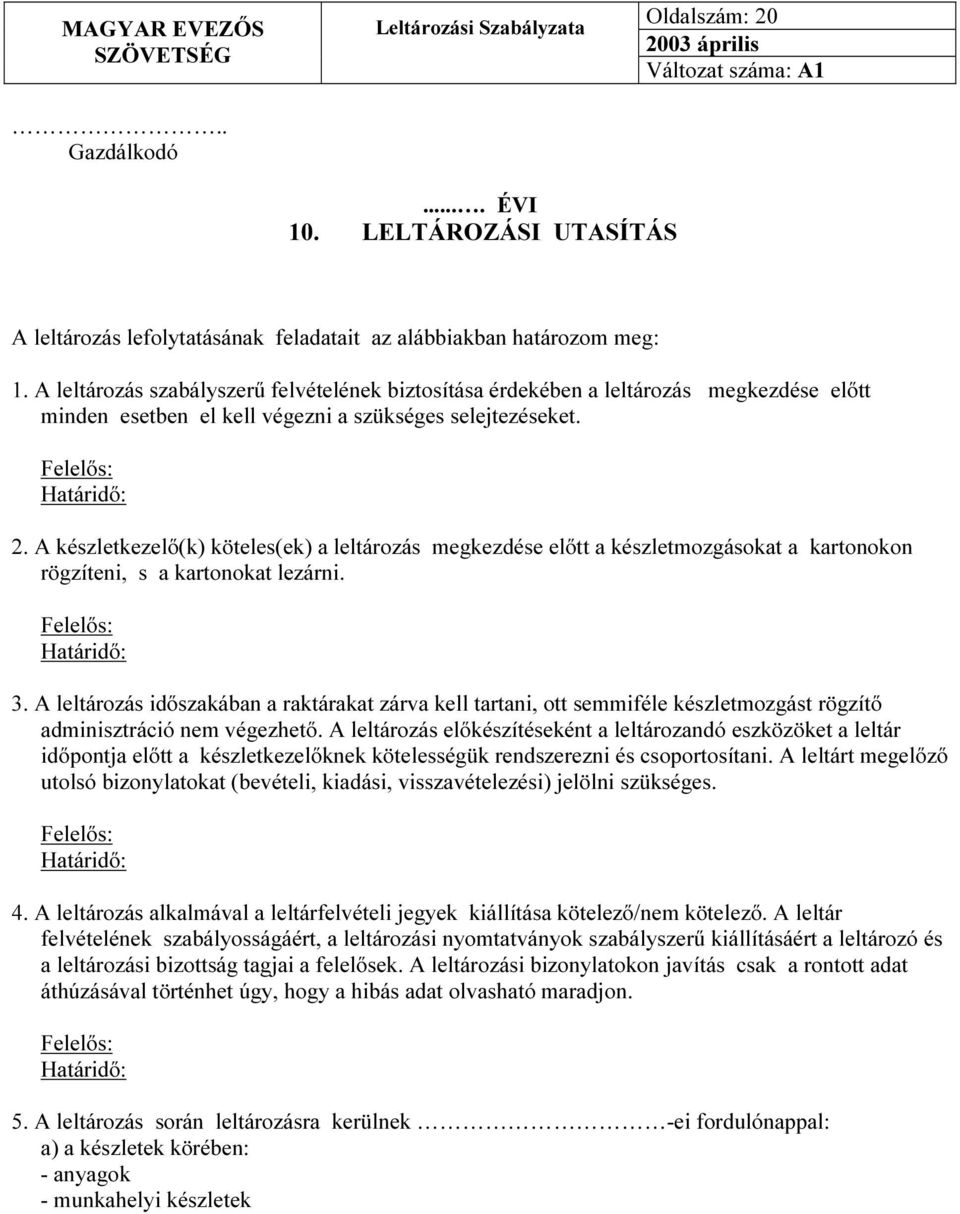 A készletkezelő(k) köteles(ek) a leltározás megkezdése előtt a készletmozgásokat a kartonokon rögzíteni, s a kartonokat lezárni. Felelős: Határidő: 3.