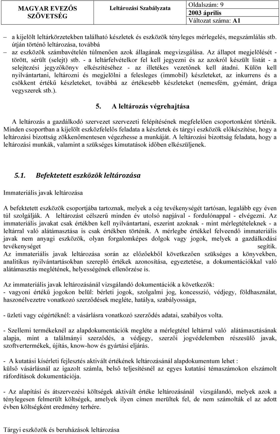 - a leltárfelvételkor fel kell jegyezni és az azokról készült listát - a selejtezési jegyzőkönyv elkészítéséhez - az illetékes vezetőnek kell átadni.