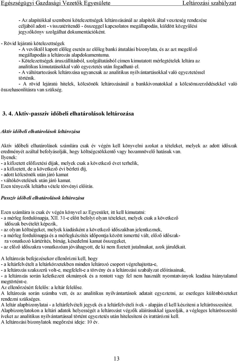 - Kötelezettségek áruszállításból, szolgáltatásból címen kimutatott mérlegtételek leltára az analitikus kimutatásokkal való egyeztetés után fogadható el.