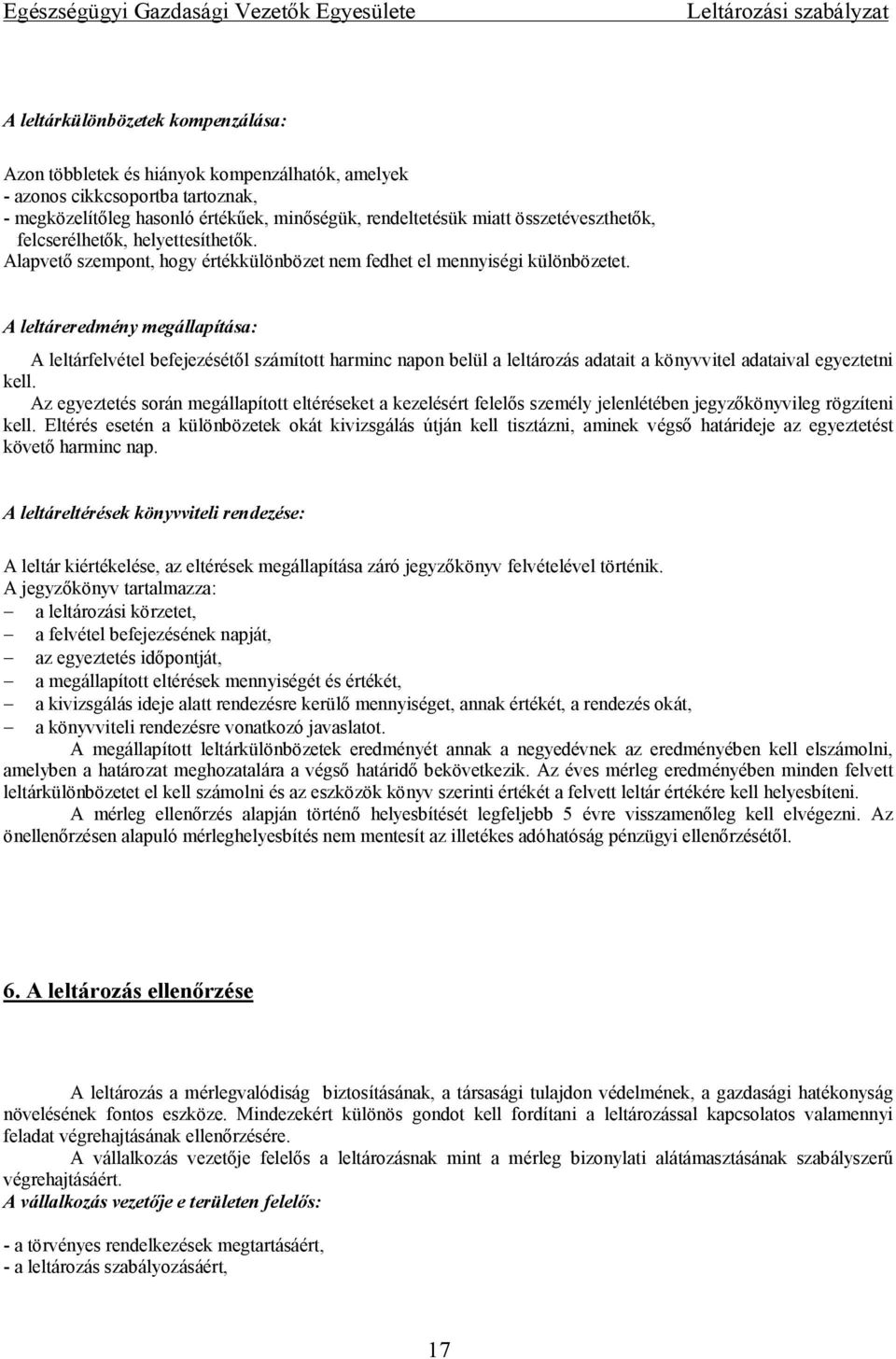 A leltáreredmény megállapítása: A leltárfelvétel befejezésétől számított harminc napon belül a leltározás adatait a könyvvitel adataival egyeztetni kell.