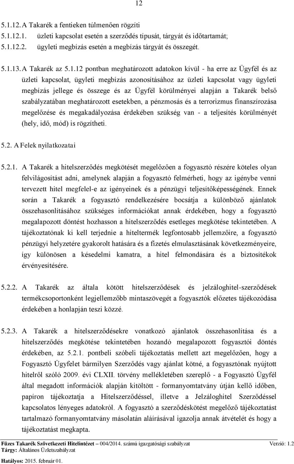 12 pontban meghatározott adatokon kívül - ha erre az Ügyfél és az üzleti kapcsolat, ügyleti megbízás azonosításához az üzleti kapcsolat vagy ügyleti megbízás jellege és összege és az Ügyfél