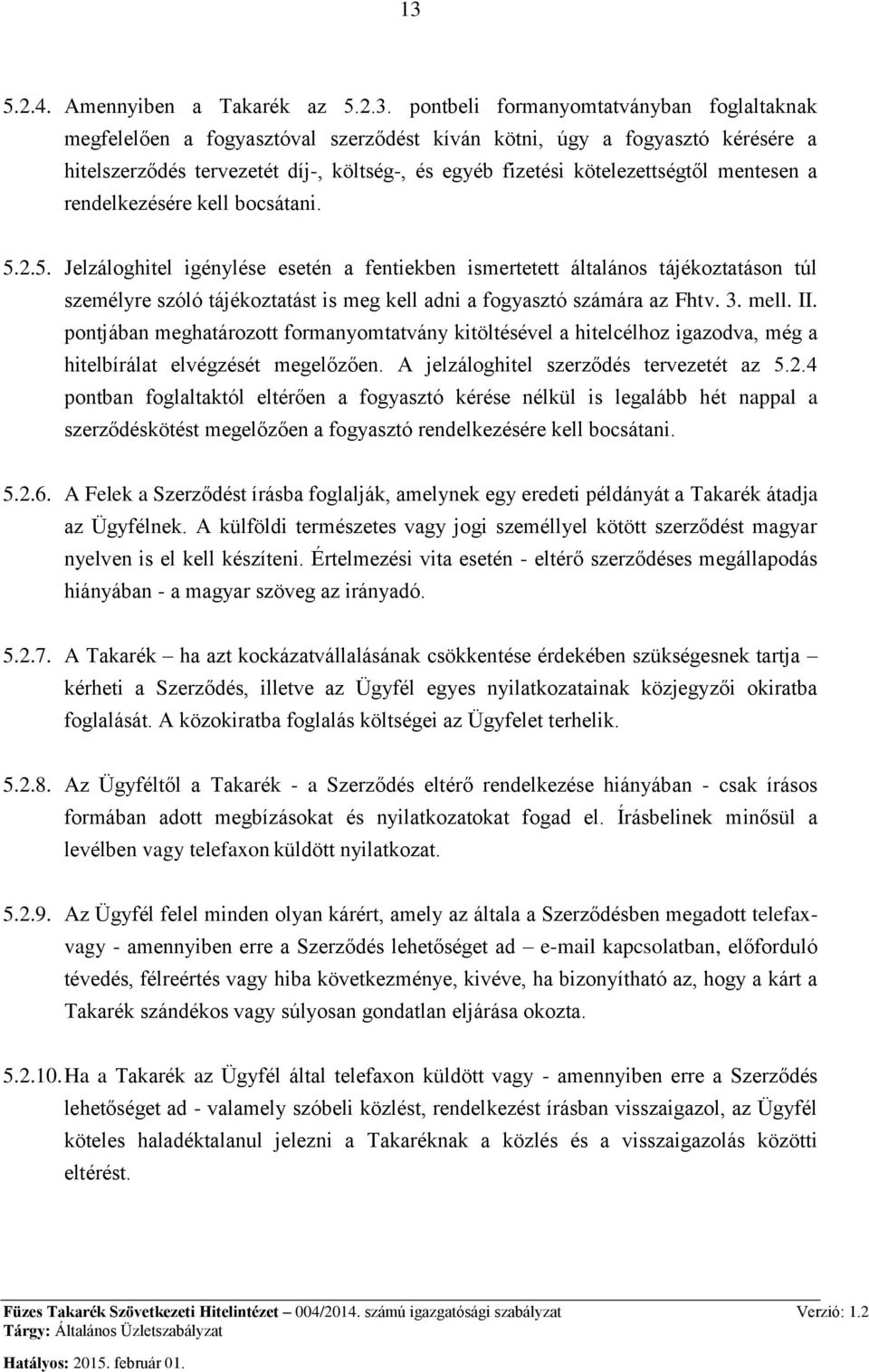 2.5. Jelzáloghitel igénylése esetén a fentiekben ismertetett általános tájékoztatáson túl személyre szóló tájékoztatást is meg kell adni a fogyasztó számára az Fhtv. 3. mell. II.