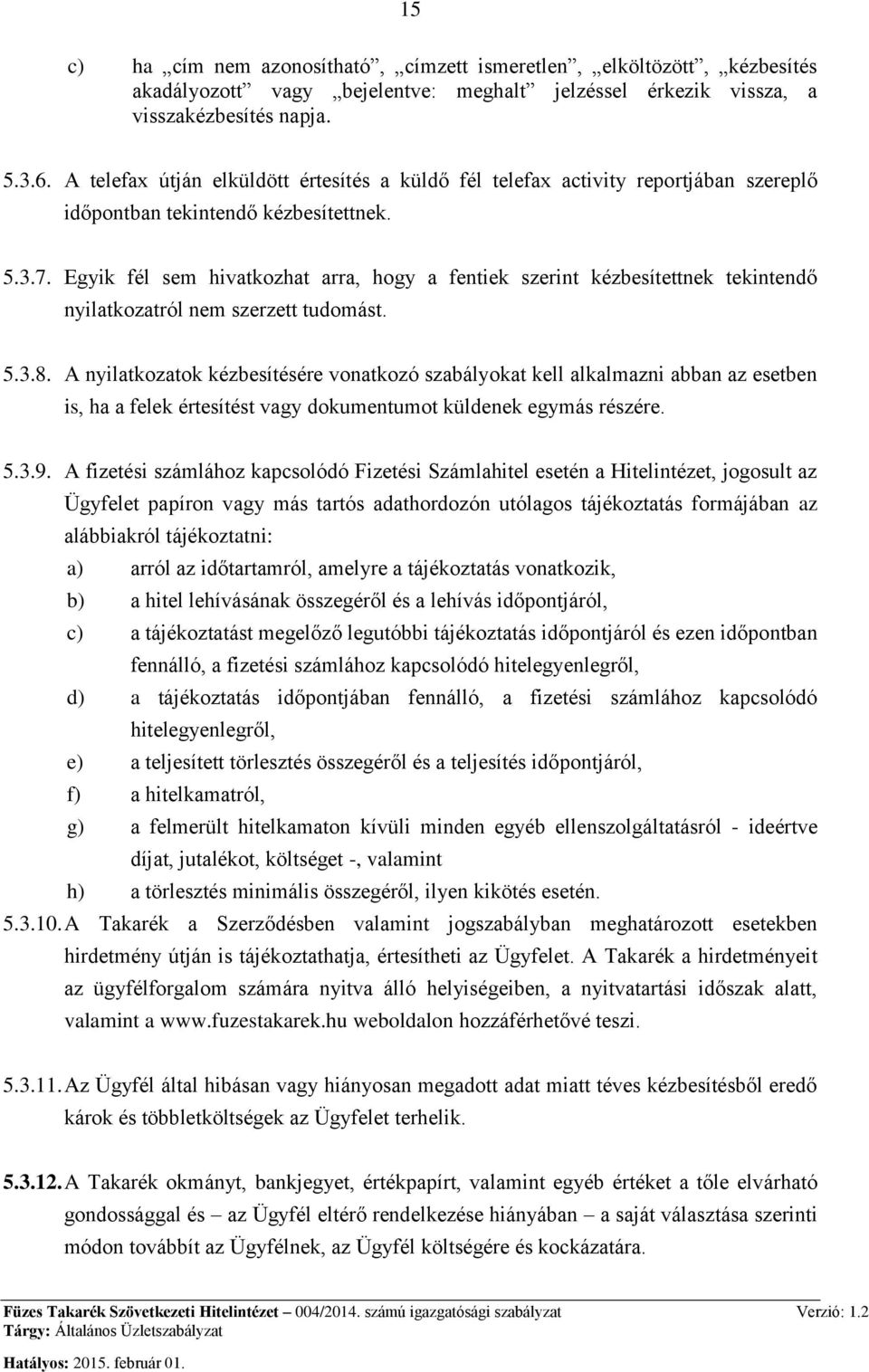Egyik fél sem hivatkozhat arra, hogy a fentiek szerint kézbesítettnek tekintendő nyilatkozatról nem szerzett tudomást. 5.3.8.