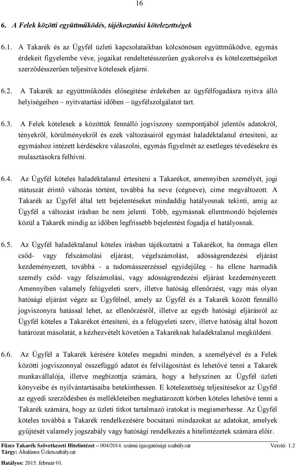 A Takarék az együttműködés elősegítése érdekében az ügyfélfogadásra nyitva álló helyiségeiben nyitvatartási időben ügyfélszolgálatot tart. 6.3.