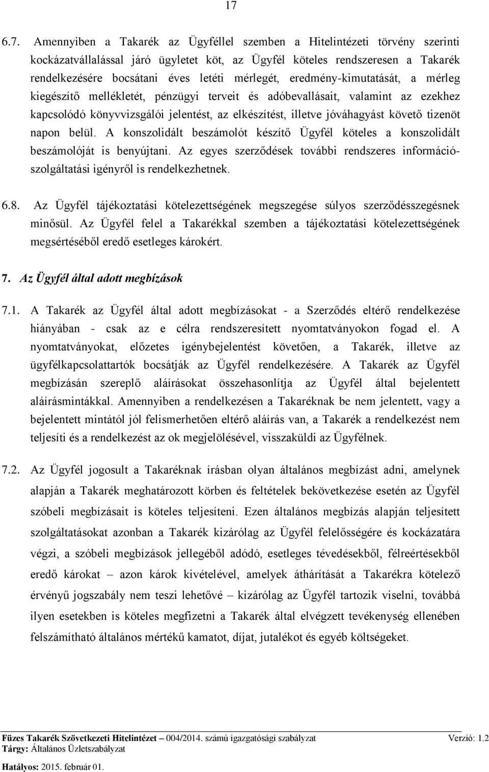 követő tizenöt napon belül. A konszolidált beszámolót készítő Ügyfél köteles a konszolidált beszámolóját is benyújtani.