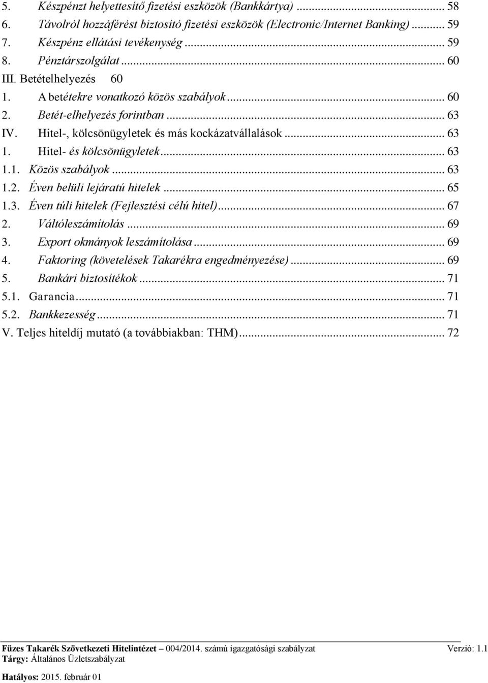 Hitel- és kölcsönügyletek... 63 1.1. Közös szabályok... 63 1.2. Éven belüli lejáratú hitelek... 65 1.3. Éven túli hitelek (Fejlesztési célú hitel)... 67 2. Váltóleszámítolás... 69 3.