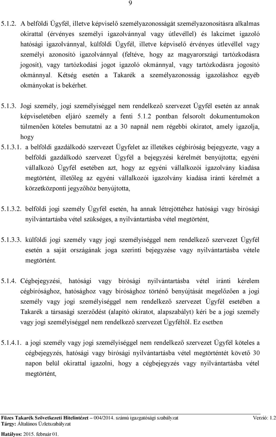 Ügyfél, illetve képviselő érvényes útlevéllel vagy személyi azonosító igazolvánnyal (feltéve, hogy az magyarországi tartózkodásra jogosít), vagy tartózkodási jogot igazoló okmánnyal, vagy