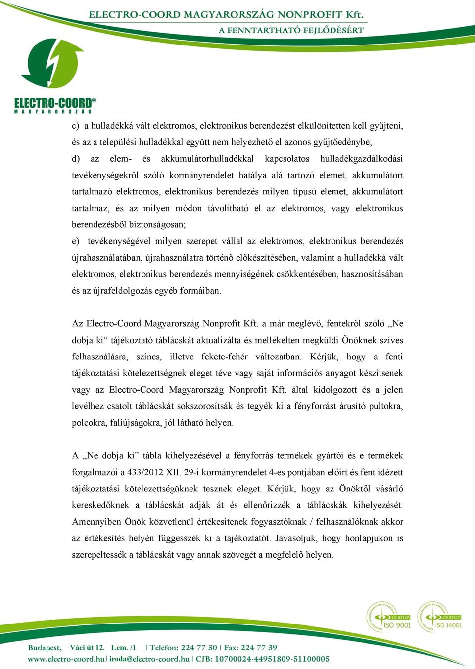 elemet, akkumulátort tartalmaz, és az milyen módon távolítható el az elektromos, vagy elektronikus berendezésből biztonságosan; e) tevékenységével milyen szerepet vállal az elektromos, elektronikus