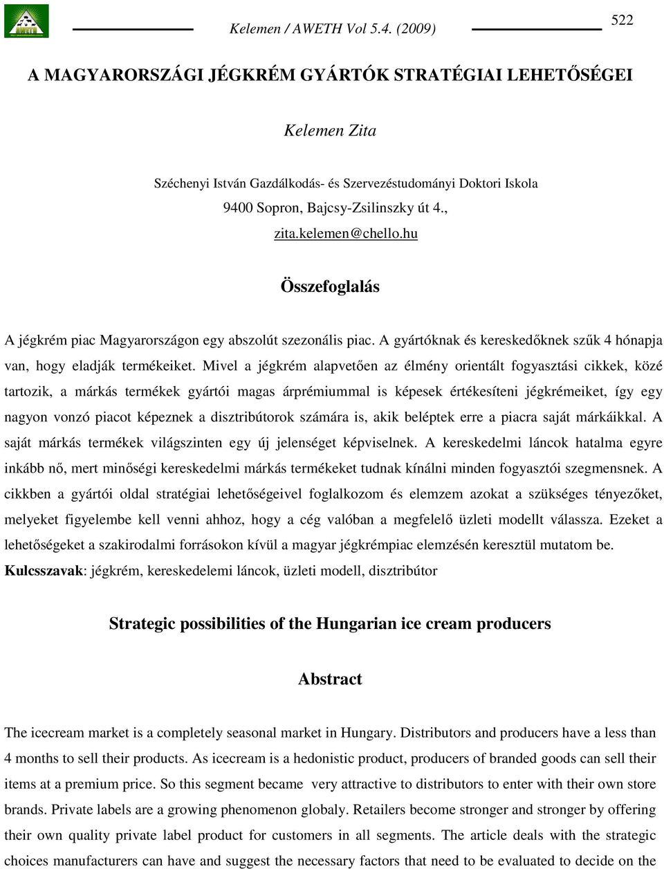 Mivel a jégkrém alapvetıen az élmény orientált fogyasztási cikkek, közé tartozik, a márkás termékek gyártói magas árprémiummal is képesek értékesíteni jégkrémeiket, így egy nagyon vonzó piacot