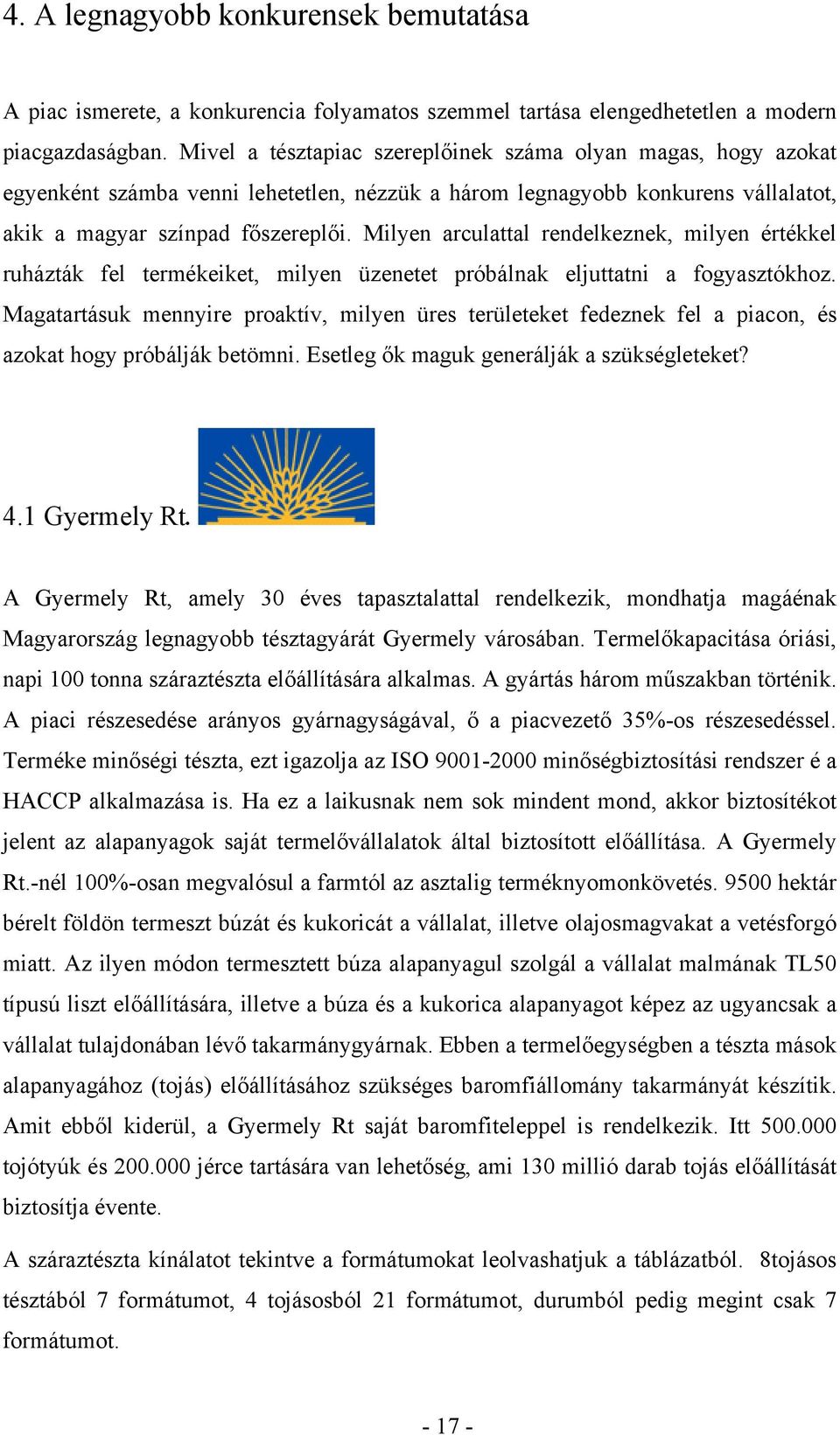Milyen arculattal rendelkeznek, milyen értékkel ruházták fel termékeiket, milyen üzenetet próbálnak eljuttatni a fogyasztókhoz.
