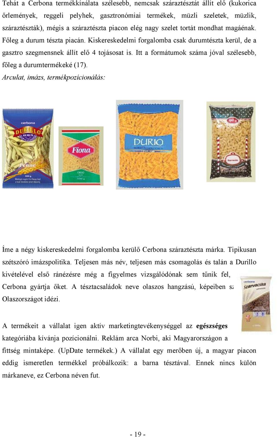 Itt a formátumok száma jóval szélesebb, főleg a durumtermékeké (17). Arculat, imázs, termékpozícionálás: Íme a négy kiskereskedelmi forgalomba kerülő Cerbona száraztészta márka.