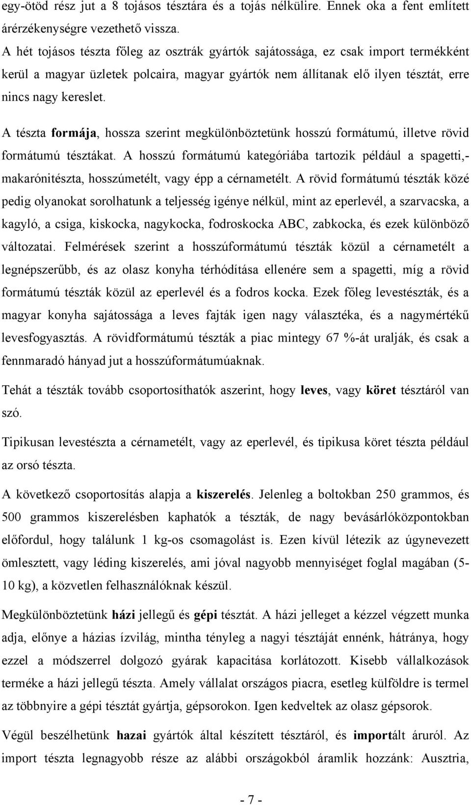 A tészta formája, hossza szerint megkülönböztetünk hosszú formátumú, illetve rövid formátumú tésztákat.