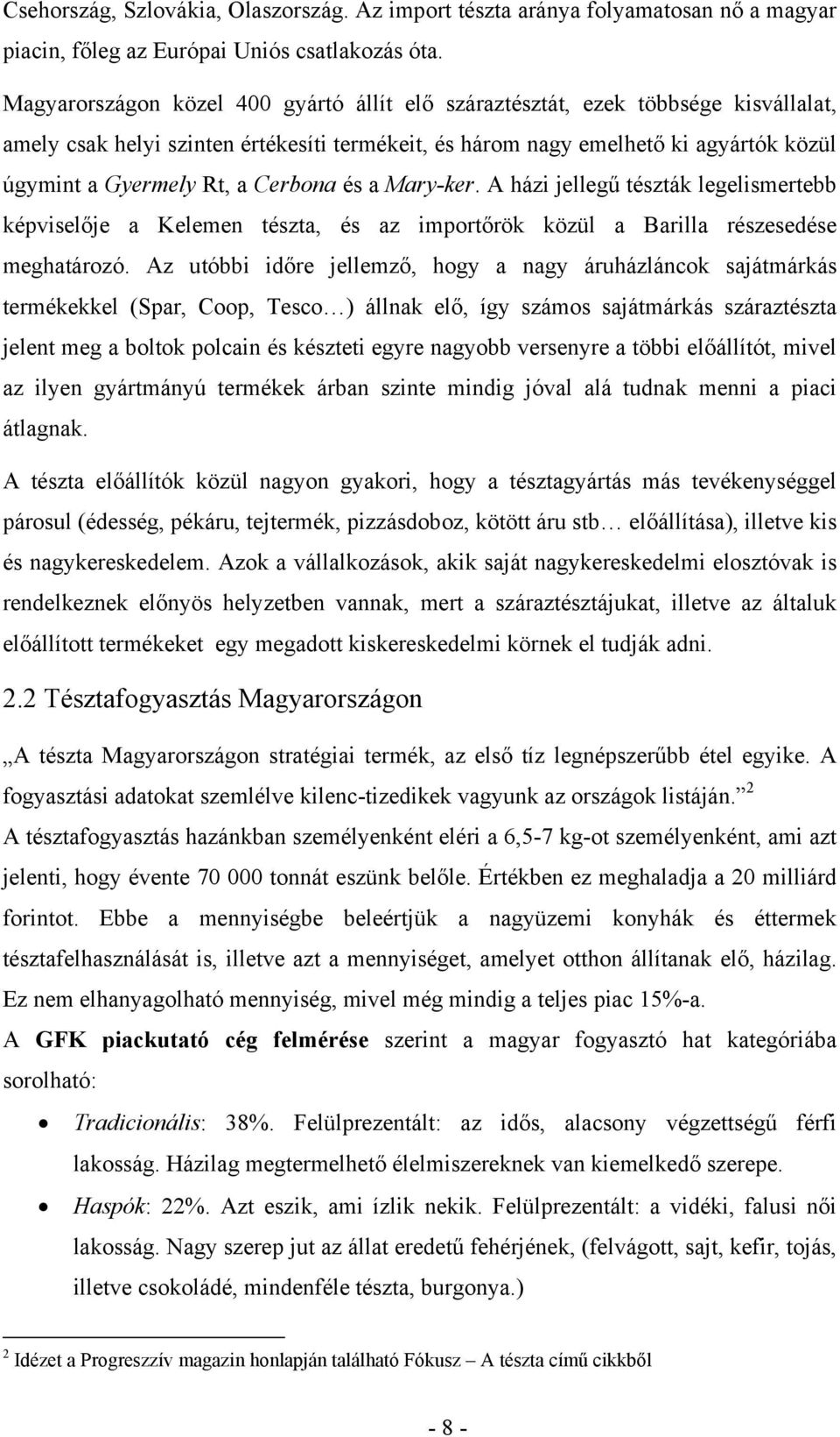 Cerbona és a Mary-ker. A házi jellegű tészták legelismertebb képviselője a Kelemen tészta, és az importőrök közül a Barilla részesedése meghatározó.
