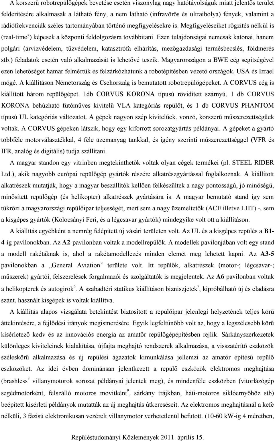 Ezen tulajdonságai nemcsak katonai, hanem polgári (árvízvédelem, tűzvédelem, katasztrófa elhárítás, mezőgazdasági termésbecslés, földmérés stb.) feladatok esetén való alkalmazását is lehetővé teszik.