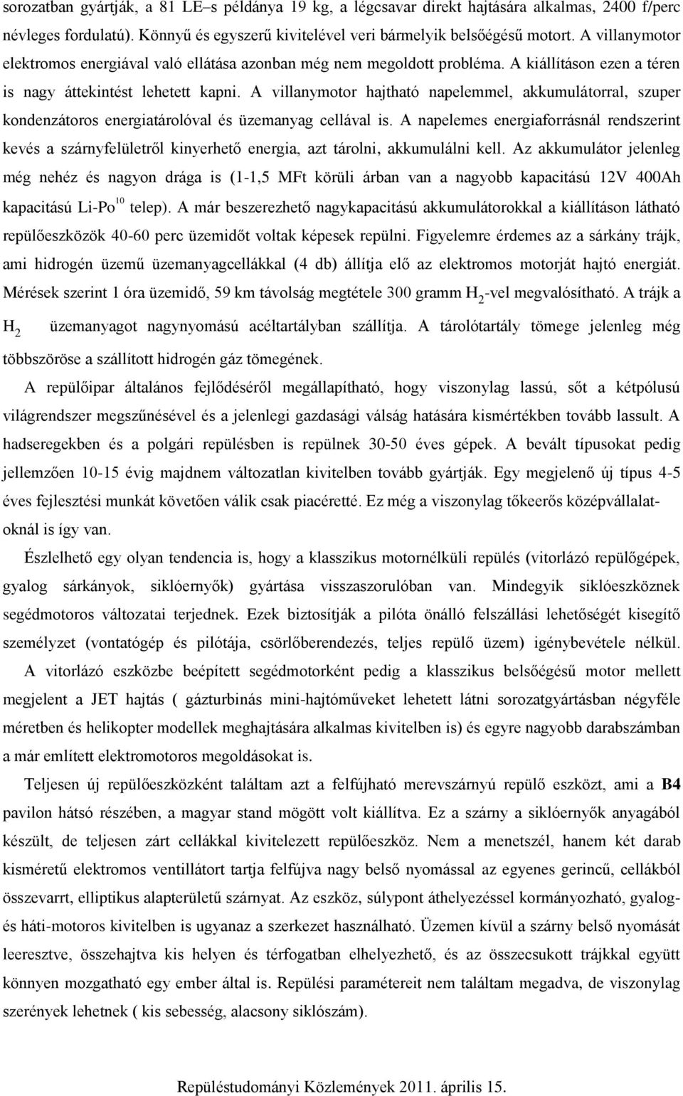 A villanymotor hajtható napelemmel, akkumulátorral, szuper kondenzátoros energiatárolóval és üzemanyag cellával is.