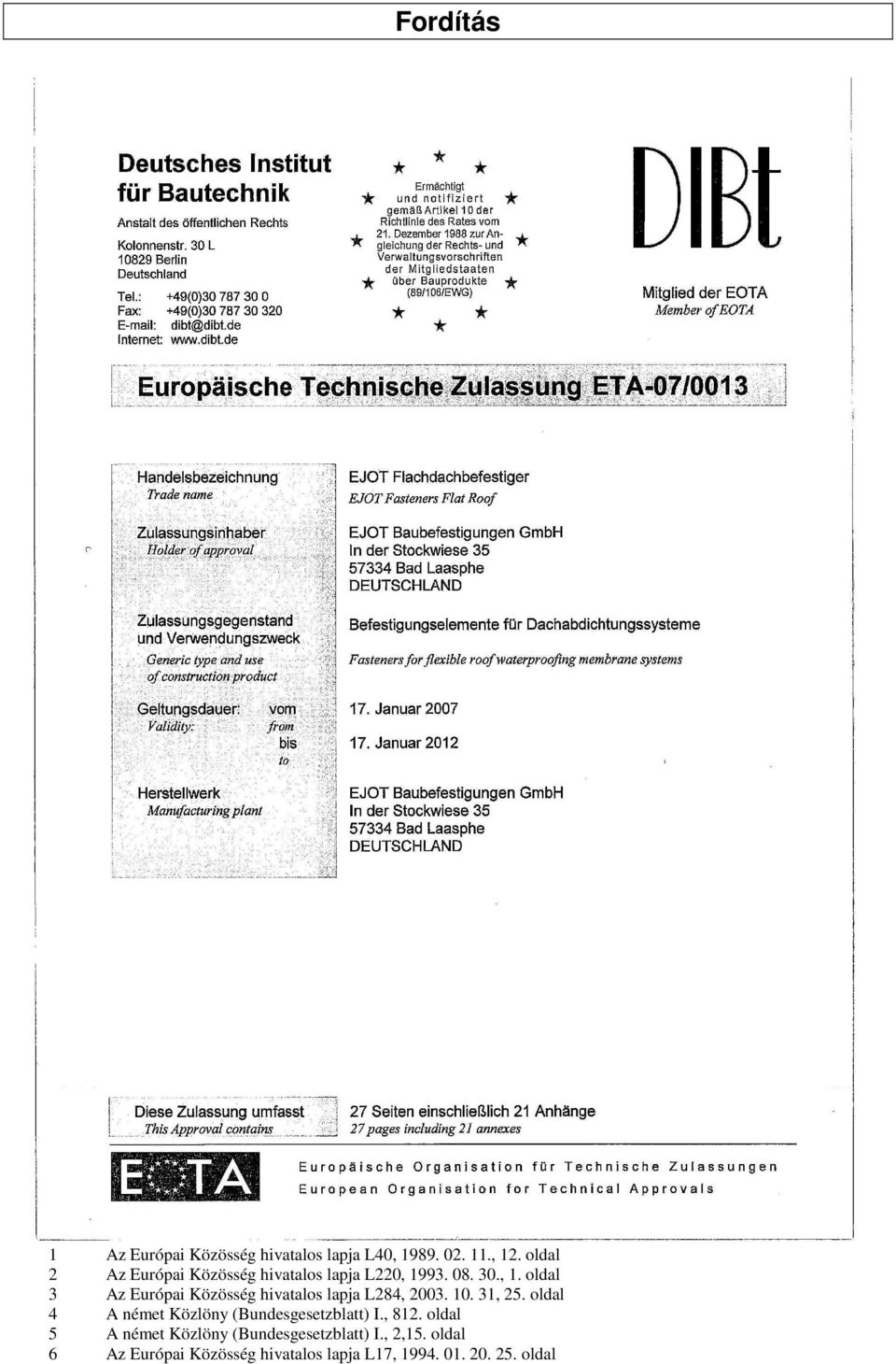 93. 08. 30., 1. oldal 3 Az Európai Közösség hivatalos lapja L284, 2003. 10. 31, 25.