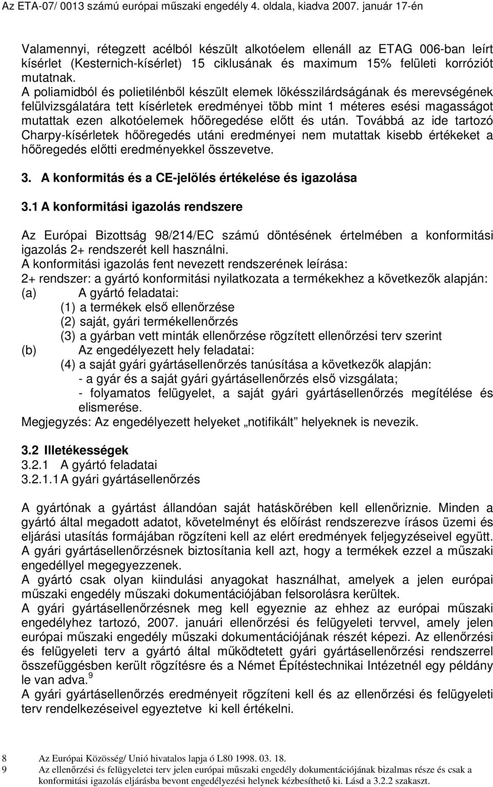 A poliamidból és polietilénbıl készült elemek lökésszilárdságának és merevségének felülvizsgálatára tett kísérletek eredményei több mint 1 méteres esési magasságot mutattak ezen alkotóelemek