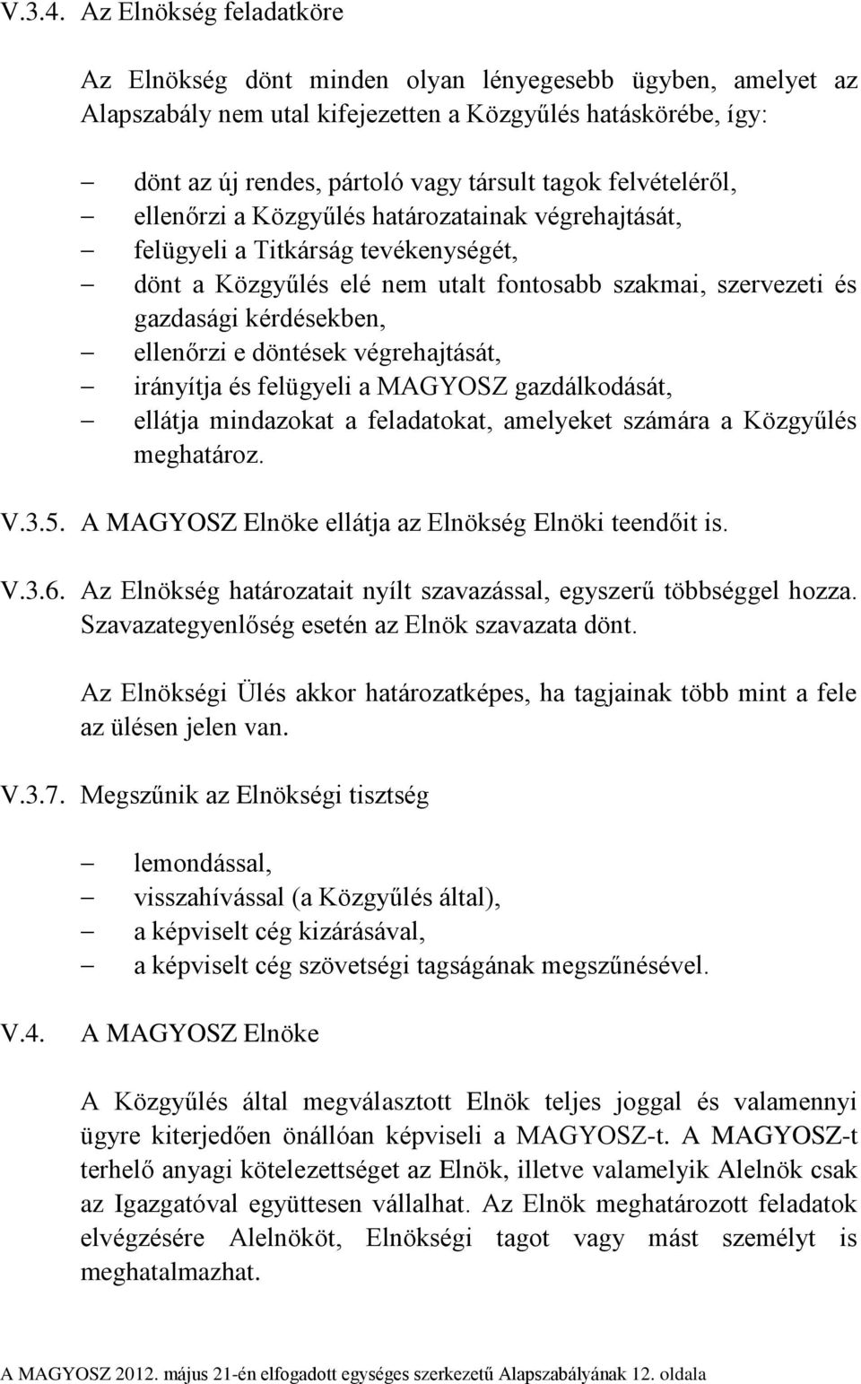 felvételéről, ellenőrzi a Közgyűlés határozatainak végrehajtását, felügyeli a Titkárság tevékenységét, dönt a Közgyűlés elé nem utalt fontosabb szakmai, szervezeti és gazdasági kérdésekben, ellenőrzi