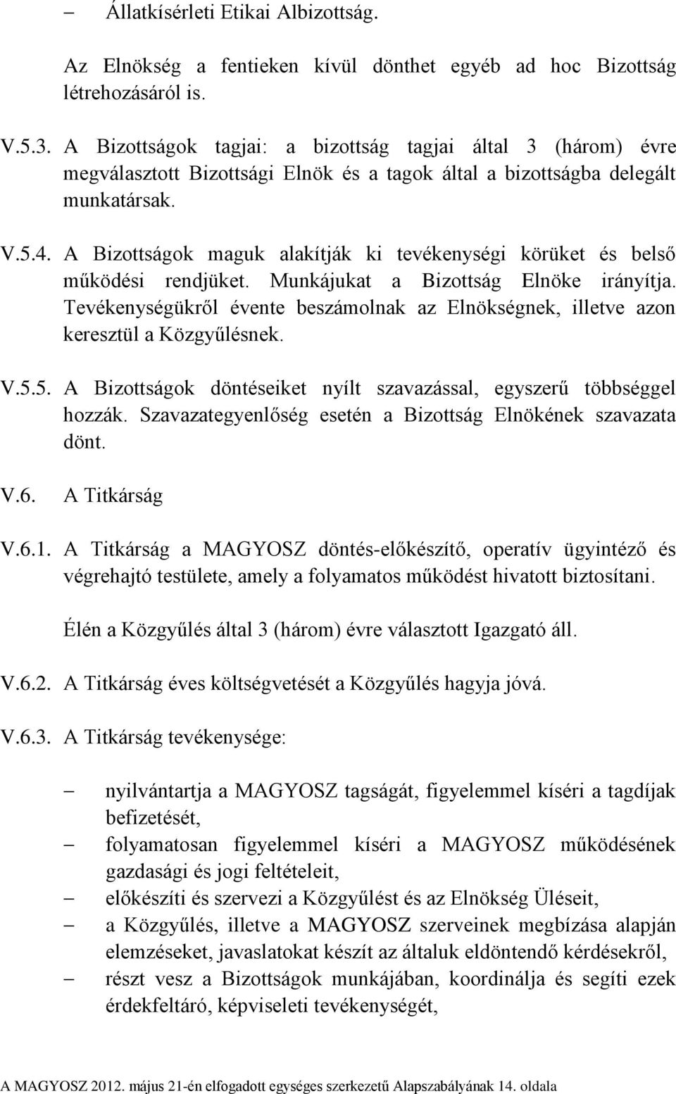 A Bizottságok maguk alakítják ki tevékenységi körüket és belső működési rendjüket. Munkájukat a Bizottság Elnöke irányítja.