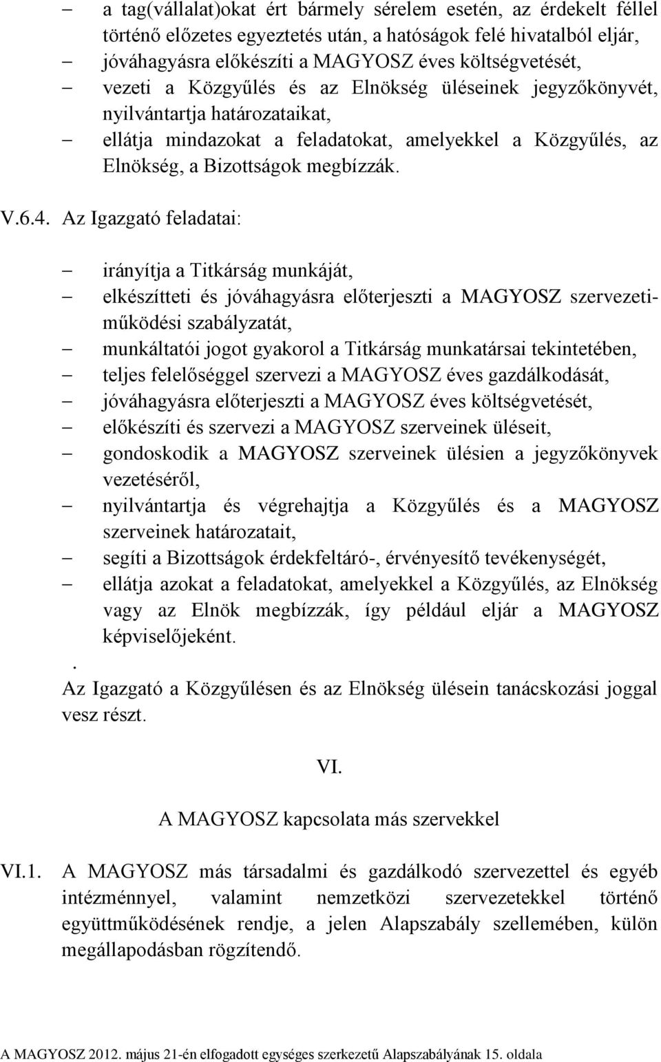 Az Igazgató feladatai: irányítja a Titkárság munkáját, elkészítteti és jóváhagyásra előterjeszti a MAGYOSZ szervezetiműködési szabályzatát, munkáltatói jogot gyakorol a Titkárság munkatársai