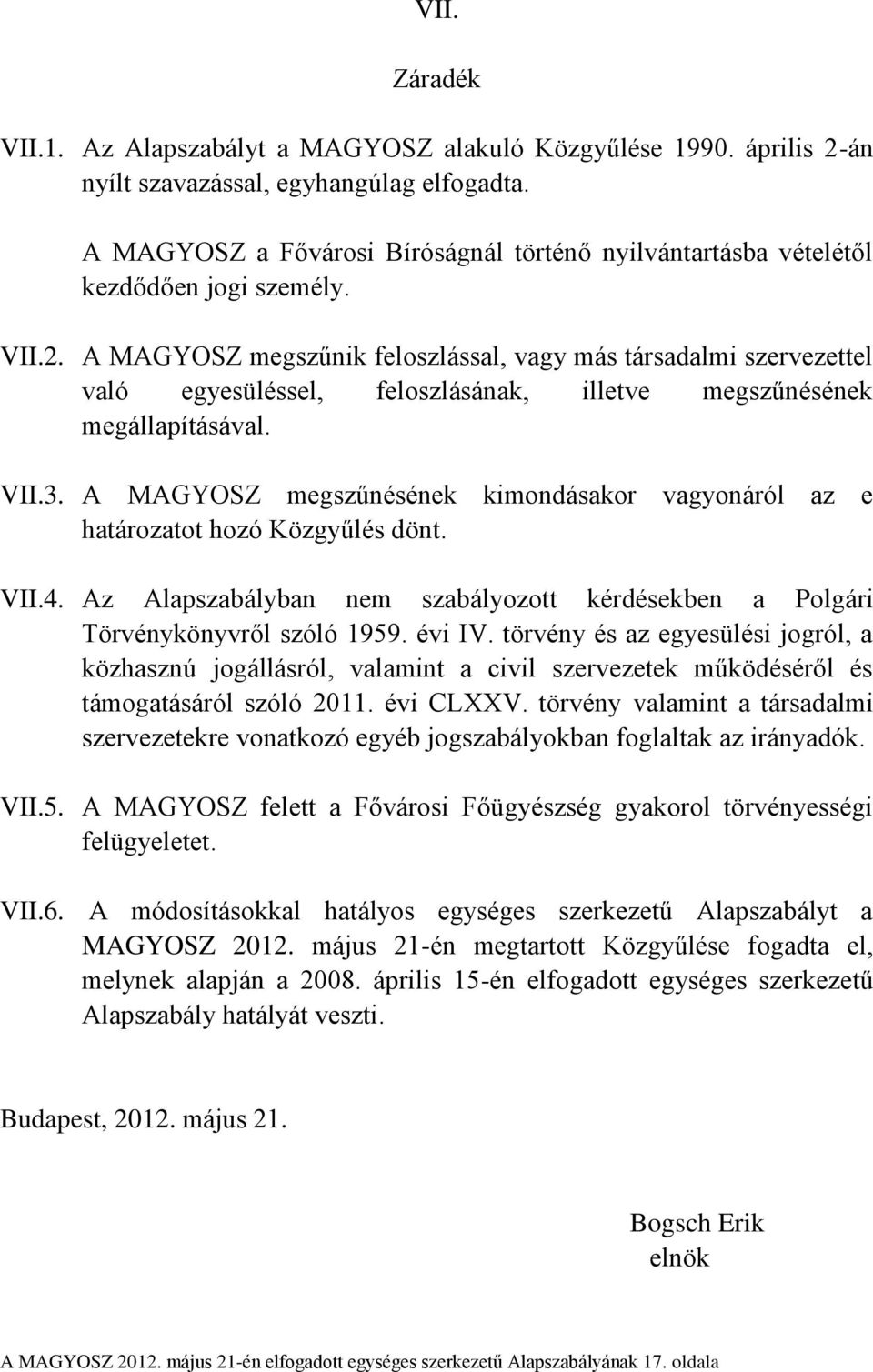 A MAGYOSZ megszűnik feloszlással, vagy más társadalmi szervezettel való egyesüléssel, feloszlásának, illetve megszűnésének megállapításával. VII.3.