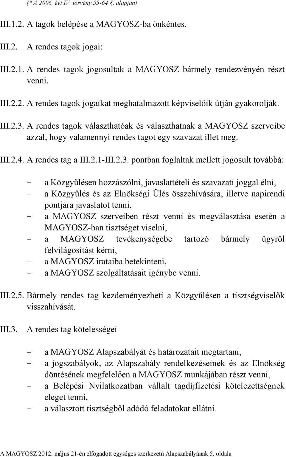 A rendes tagok választhatóak és választhatnak a MAGYOSZ szerveibe azzal, hogy valamennyi rendes tagot egy szavazat illet meg. III.2.4. A rendes tag a III.2.1-III.2.3.