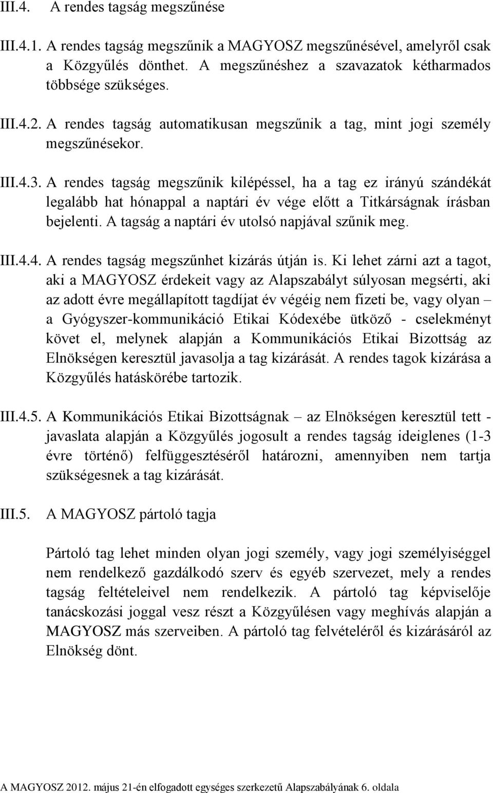 A rendes tagság megszűnik kilépéssel, ha a tag ez irányú szándékát legalább hat hónappal a naptári év vége előtt a Titkárságnak írásban bejelenti. A tagság a naptári év utolsó napjával szűnik meg.