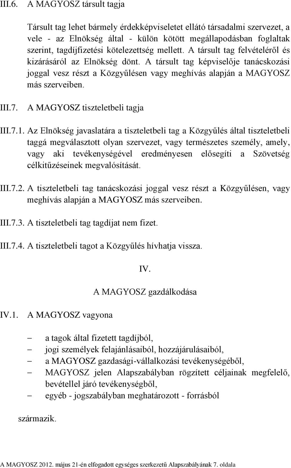 kötelezettség mellett. A társult tag felvételéről és kizárásáról az Elnökség dönt.