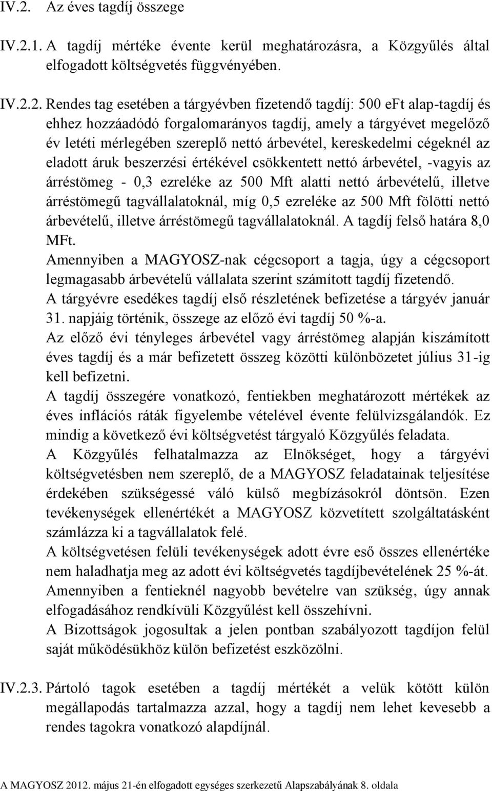 csökkentett nettó árbevétel, -vagyis az árréstömeg - 0,3 ezreléke az 500 Mft alatti nettó árbevételű, illetve árréstömegű tagvállalatoknál, míg 0,5 ezreléke az 500 Mft fölötti nettó árbevételű,