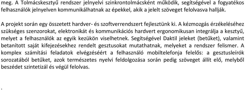 A kézmozgás érzékeléséhez szükséges szenzorokat, elektronikát és kommunikációs hardvert ergonomikusan integrálja a kesztyű, melyet a felhasználók az egyik kezükön viselhetnek.