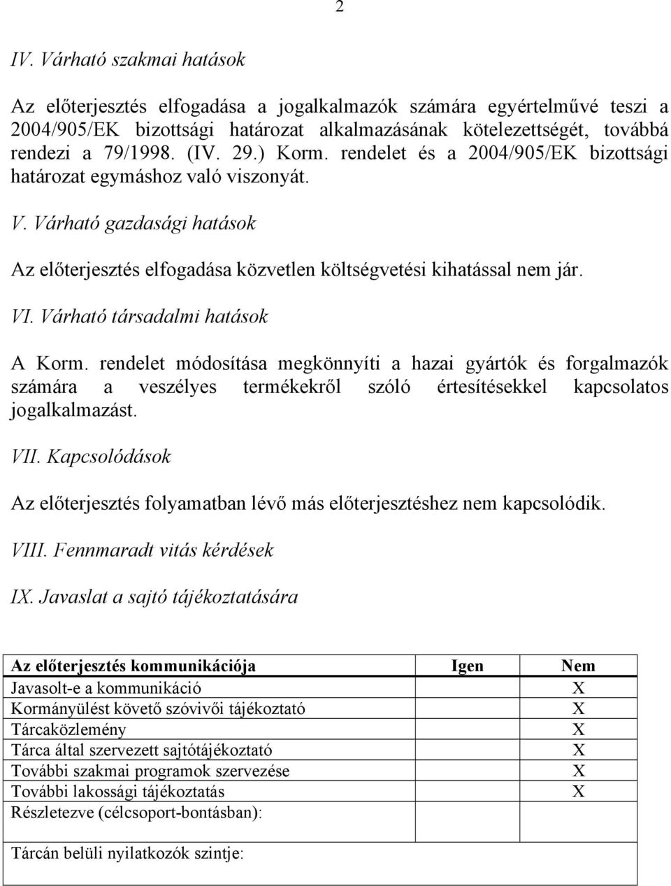 Várható társadalmi hatások A Korm. rendelet módosítása megkönnyíti a hazai gyártók és forgalmazók számára a veszélyes termékekről szóló értesítésekkel kapcsolatos jogalkalmazást. VII.