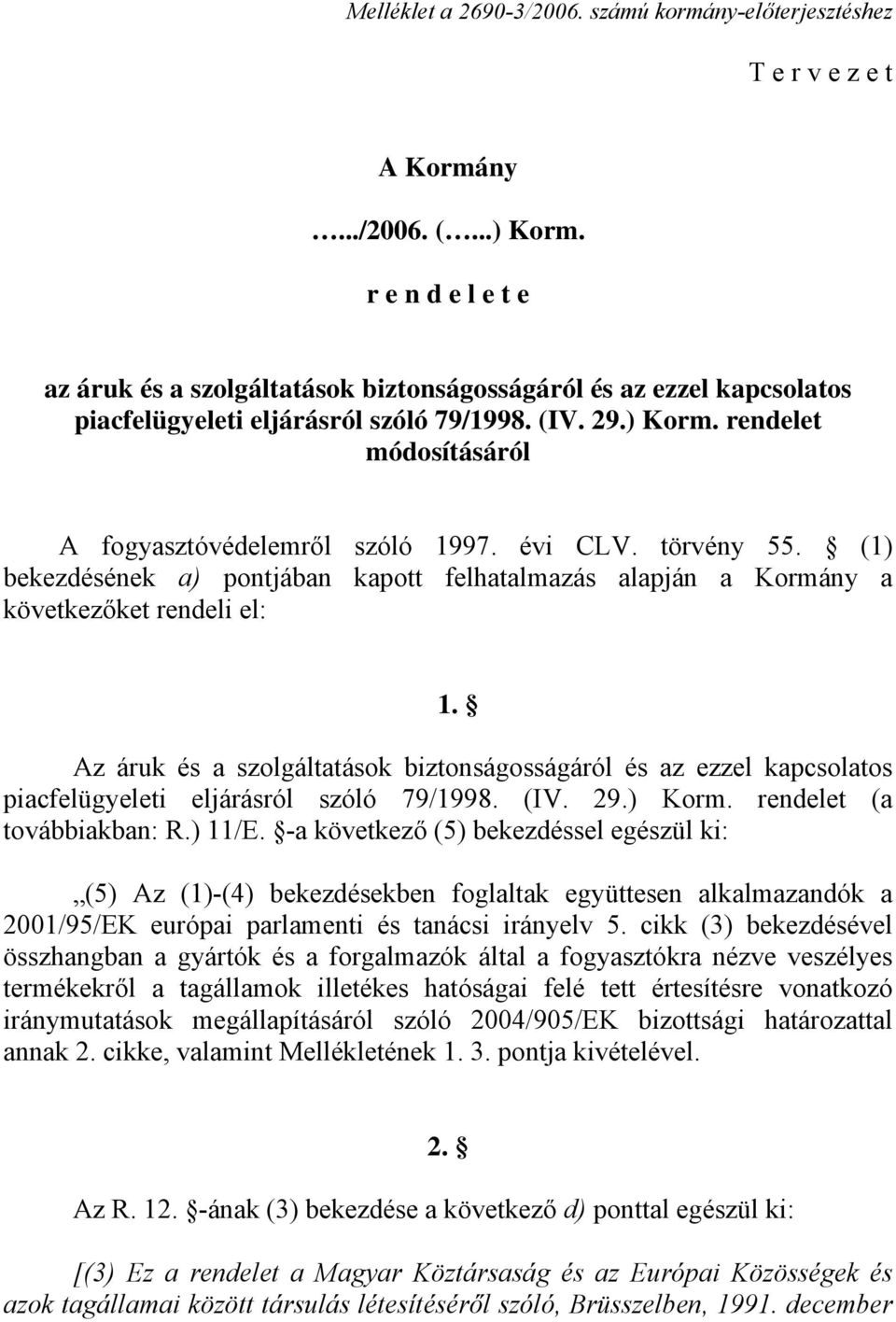 rendelet módosításáról A fogyasztóvédelemről szóló 1997. évi CLV. törvény 55. (1) bekezdésének a) pontjában kapott felhatalmazás alapján a Kormány a következőket rendeli el: 1.