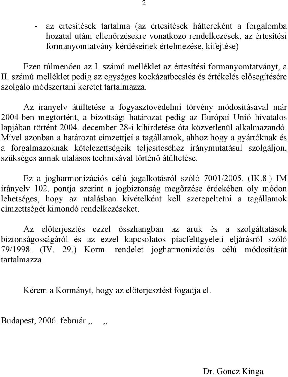 Az irányelv átültetése a fogyasztóvédelmi törvény módosításával már 2004-ben megtörtént, a bizottsági határozat pedig az Európai Unió hivatalos lapjában történt 2004.