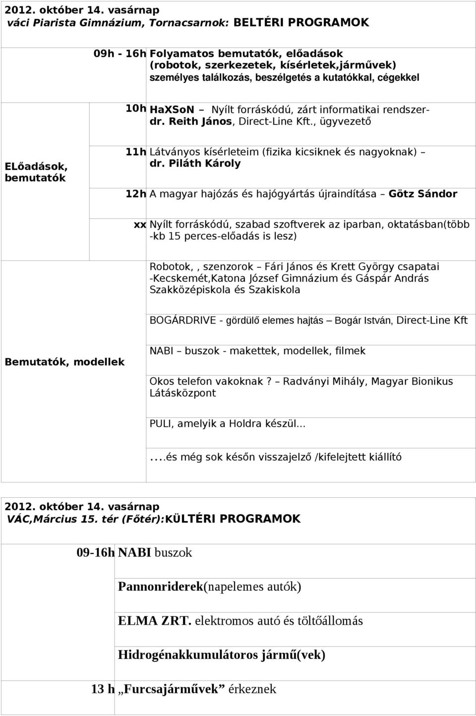 cégekkel 10h HaXSoN Nyílt forráskódú, zárt informatikai rendszerdr. Reith János, Direct-Line Kft., ügyvezető ELőadások, bemutatók 11h Látványos kísérleteim (fizika kicsiknek és nagyoknak) dr.