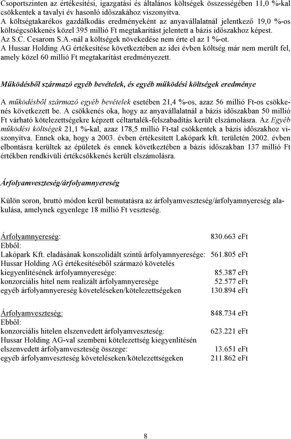 A Hussar Holding AG értékesítése következtében az idei évben költség már nem merült fel, amely közel 60 millió Ft megtakarítást eredményezett.