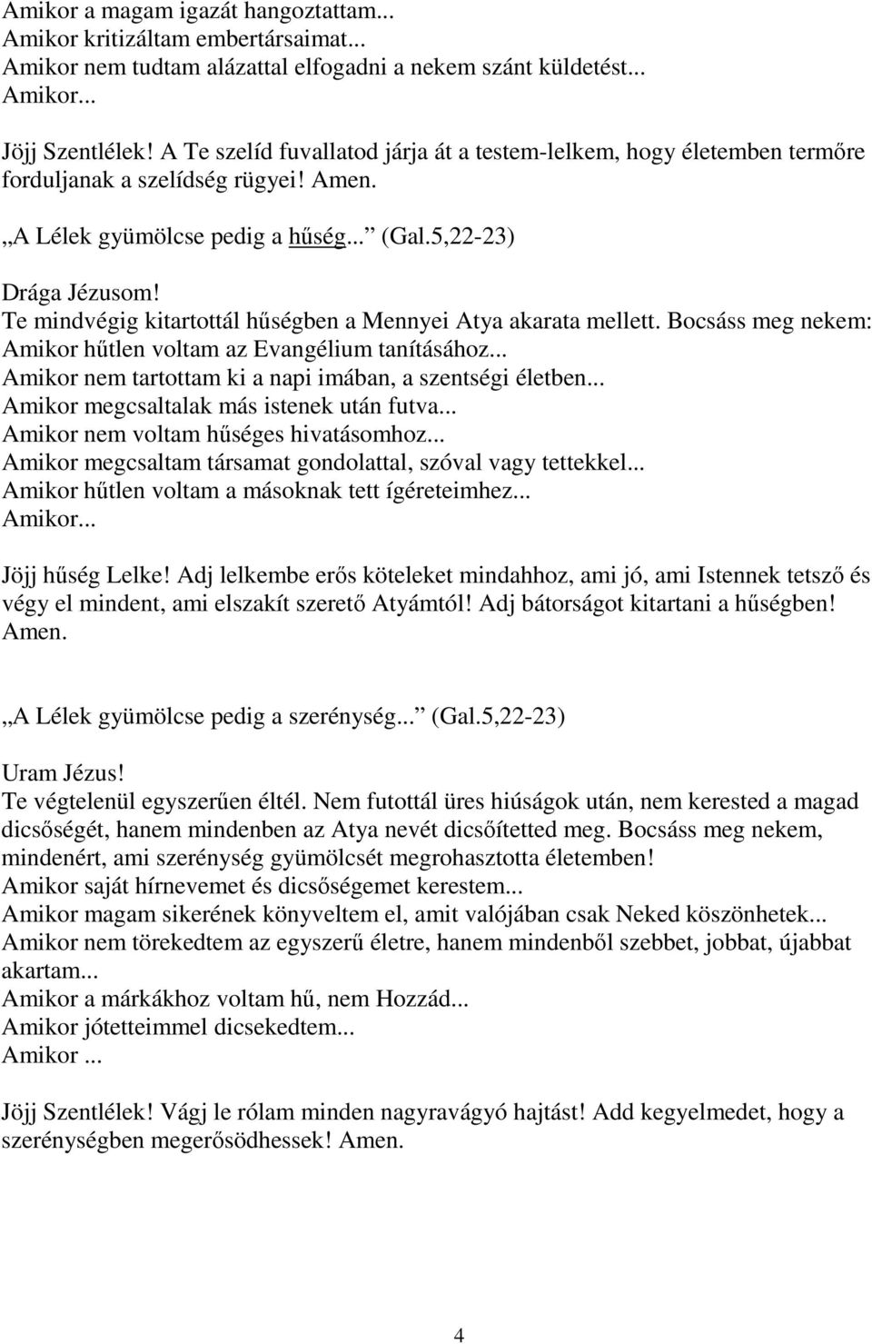 Te mindvégig kitartottál hőségben a Mennyei Atya akarata mellett. Bocsáss meg nekem: Amikor hőtlen voltam az Evangélium tanításához... Amikor nem tartottam ki a napi imában, a szentségi életben.