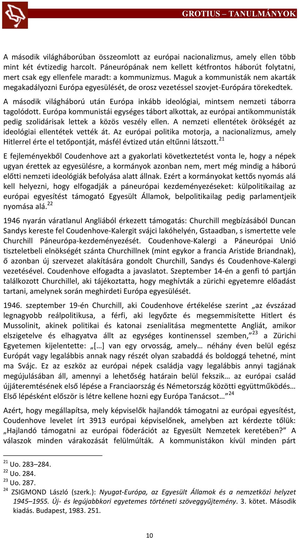 Maguk a kommunisták nem akarták megakadályozni Európa egyesülését, de orosz vezetéssel szovjet-európára törekedtek.