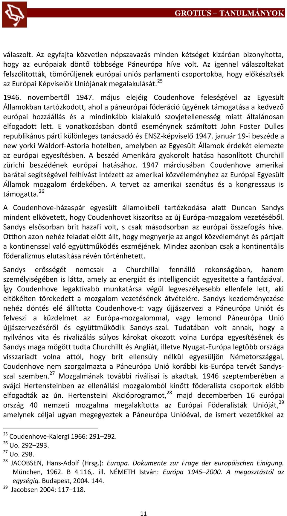 május elejéig Coudenhove feleségével az Egyesült Államokban tartózkodott, ahol a páneurópai föderáció ügyének támogatása a kedvező európai hozzáállás és a mindinkább kialakuló szovjetellenesség miatt