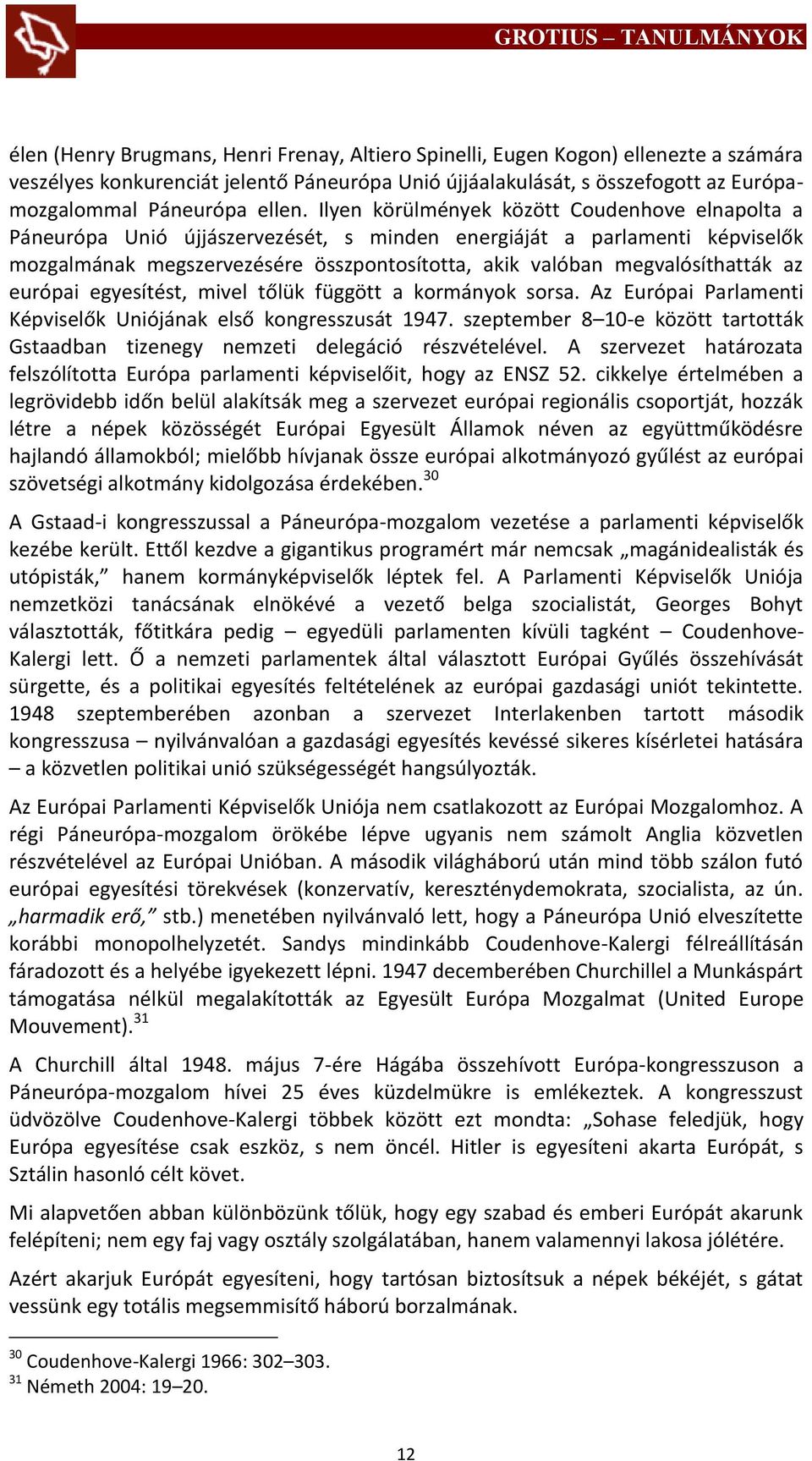 az európai egyesítést, mivel tőlük függött a kormányok sorsa. Az Európai Parlamenti Képviselők Uniójának első kongresszusát 1947.