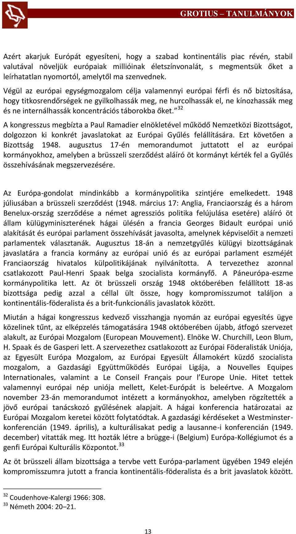 Végül az európai egységmozgalom célja valamennyi európai férfi és nő biztosítása, hogy titkosrendőrségek ne gyilkolhassák meg, ne hurcolhassák el, ne kínozhassák meg és ne internálhassák