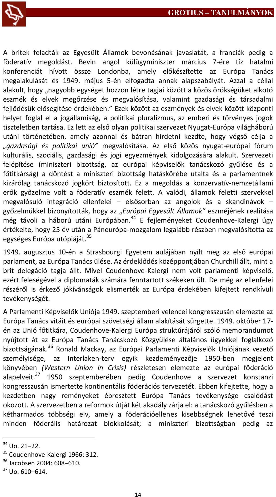 Azzal a céllal alakult, hogy nagyobb egységet hozzon létre tagjai között a közös örökségüket alkotó eszmék és elvek megőrzése és megvalósítása, valamint gazdasági és társadalmi fejlődésük elősegítése