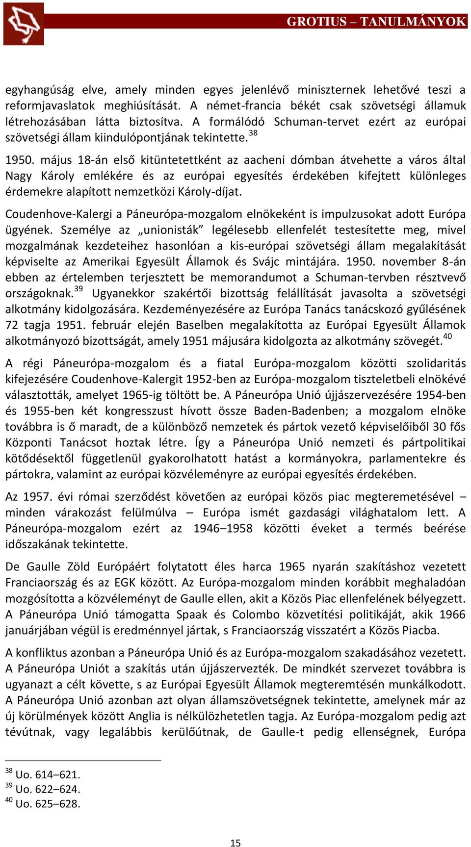 május 18-án első kitüntetettként az aacheni dómban átvehette a város által Nagy Károly emlékére és az európai egyesítés érdekében kifejtett különleges érdemekre alapított nemzetközi Károly-díjat.