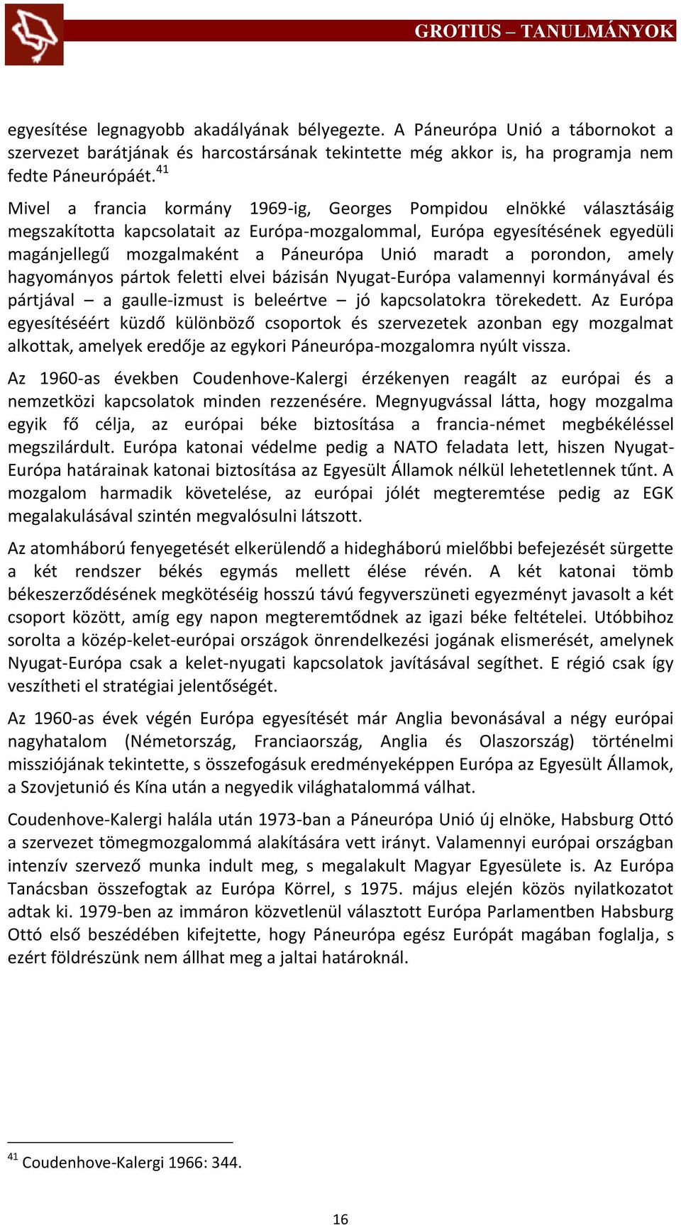 maradt a porondon, amely hagyományos pártok feletti elvei bázisán Nyugat-Európa valamennyi kormányával és pártjával a gaulle-izmust is beleértve jó kapcsolatokra törekedett.