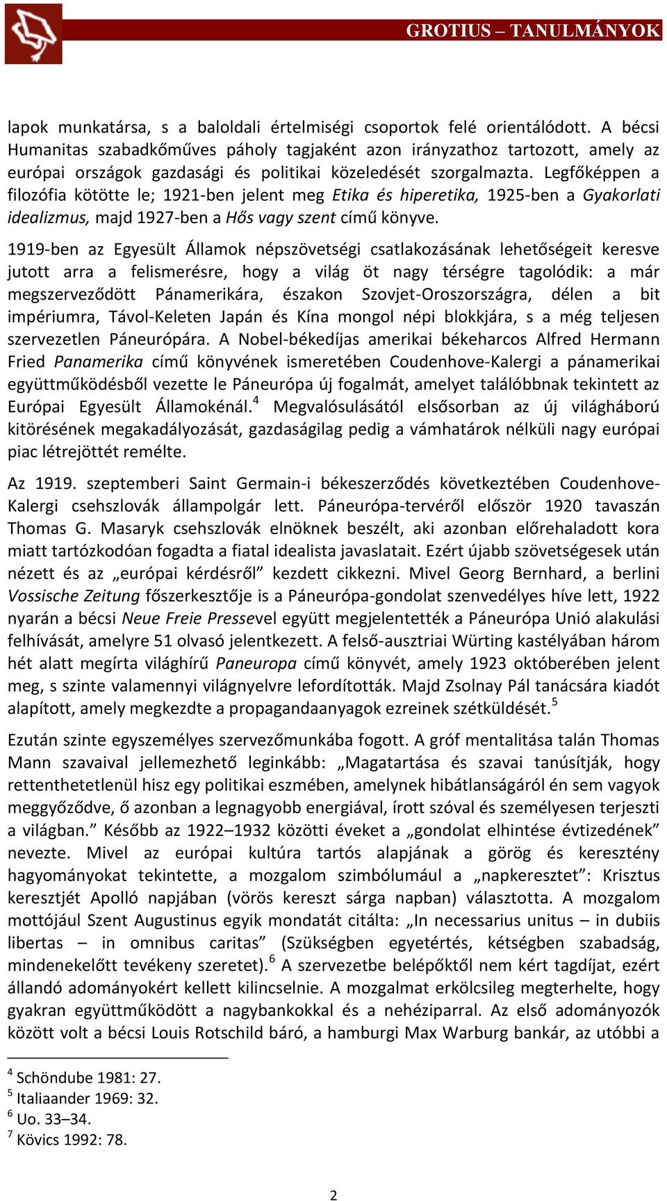 Legfőképpen a filozófia kötötte le; 1921-ben jelent meg Etika és hiperetika, 1925-ben a Gyakorlati idealizmus, majd 1927-ben a Hős vagy szent című könyve.
