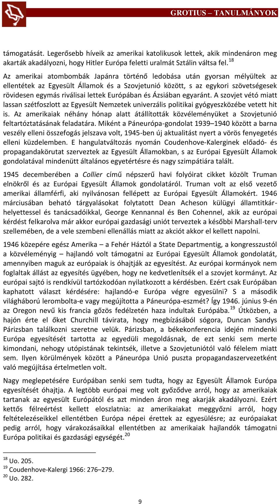 Európában és Ázsiában egyaránt. A szovjet vétó miatt lassan szétfoszlott az Egyesült Nemzetek univerzális politikai gyógyeszközébe vetett hit is.